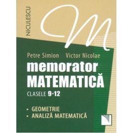 Memorator Matematica clasele 9-12. Geometrie si Analiza Matematica - Petre Simion