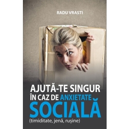 Ajuta-te singur in caz de anxietate sociala (timiditate, jena, rusine) - Radu Vrasti