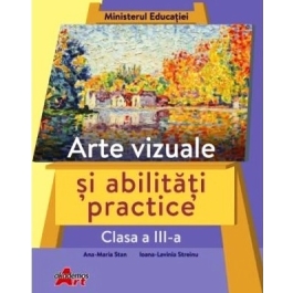 Arte vizuale si abilitati practice, clasa a 3-a. Manual - Ana-Maria Stan, Ioana-Lavinia Streinu
