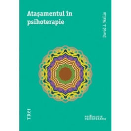 Atasamentul in psihoterapie - David J. Wallin. Traducere din engleza de Mihaela Dumitrescu