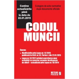 Codul muncii. Culegere de acte normative - Contine actualizarile pana la data de 22. 01. 2015