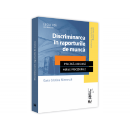 Discriminarea in raporturile de munca. Practica judiciara. Norme procedurale - Oana Cristina Niemesch