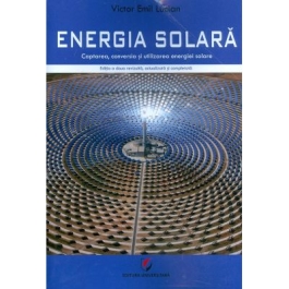 Energia solara. Captarea, conversia si utilizarea energiei solare - Victor Emil Lucian