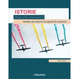 Istorie, clasa a XI-a. Simulare. Modele de subiecte si sugesti de rezolvare - Elena Scarlat