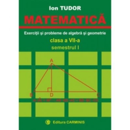 MATEMATICA. Clasa a VII-a, Semestrul I. Exercitii si probleme de algebra si geometrie - Ion Tudor