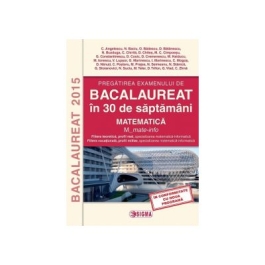 Pregatirea examenului de Bacalaureat 2015 in 30 saptamani. Matematica (M_mate-info) - Constantin Angelescu