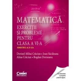 Matematica. Exercitii si probleme pentru clasa a VI-a. Semestrul al II-lea - Dorinel Mihai Craciun, Ioan Sacaleanu, Alina Craciun, Bogdan Dorneanu