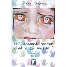 Noi, doamna doctor, cand o sa murim? - Ileana Vulpescu