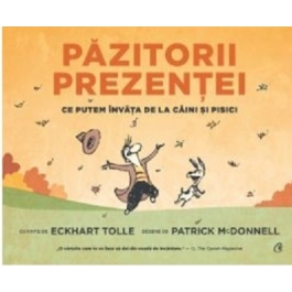 Pazitorii prezentei. Ce putem invata de la caini si pisici - Eckhart Tolle
