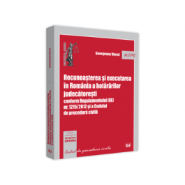Recunoasterea si executarea in Romania a hotararilor judecatoresti conform Regulamentului (UE) nr. 1215/2012 si a Codului de procedura civila - Georgeana Viorel