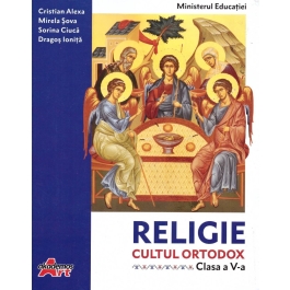 Religie. Cultul ortodox. Manual pentru clasa a 5-a - Cristian Alexa, Marius Bizoi, Sorina Ciuca, Dragos Ionita, Mirela Sova
