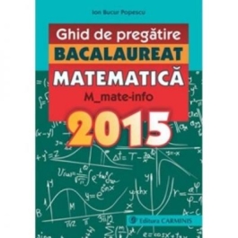 Ghid de pregatire. BACALAUREAT MATEMATICA. M_mate-info. 2015 - Ion Bucur-Popescu