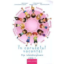 In caruselul vacantei. Fise interdisciplinare clasa I. Editia a 2-a, revizuita - Adina Grigore