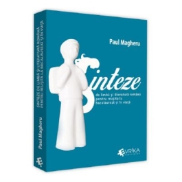 Sinteze de limba si literatura romana pentru reusita la bacalaureat si in viata, editia 3 - Paul Magheru