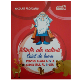 Stiinte ale naturii. Caiet de lucru pentru clasa a IV-aSemestrul II ( Nicolae Ploscariu )