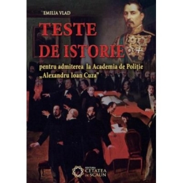 Teste de istorie pentru admiterea la Academia de Politie Alexandru Ioan Cuza - Emilia Vlad
