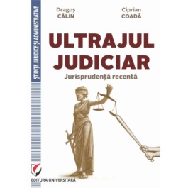 Ultrajul judiciar. Jurisprudenta recenta - Dragos Calin, Ciprian Coada
