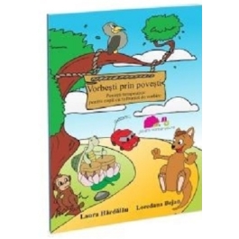Vorbesti prin povesti. Povesti terapeutice pentru copii cu tulburari de vorbire - Laura Hardalau, Loredana Bejan